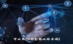 可以用IM钱包转比特币吗？