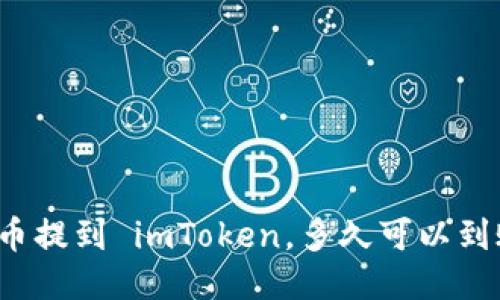 火币提到 imToken，多久可以到账？