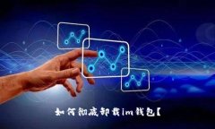 如何彻底卸载im钱包？
