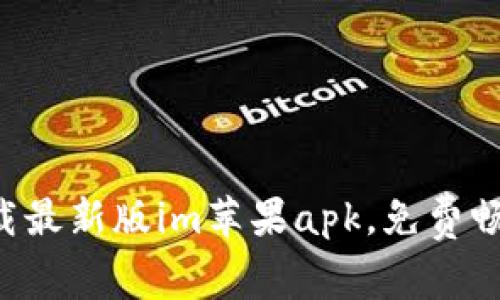 下载最新版im苹果apk，免费畅聊！