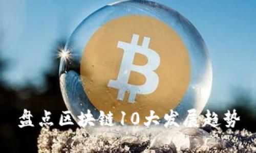 盘点区块链10大发展趋势