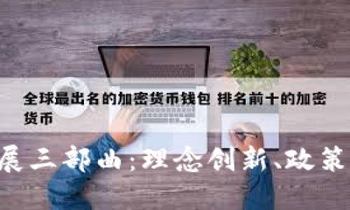 中国区块链发展三部曲：理念创新、政策回应、技术升华