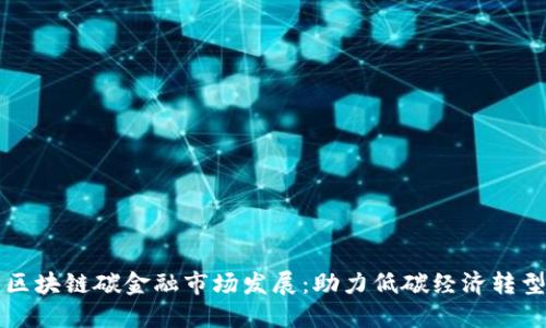 区块链碳金融市场发展：助力低碳经济转型