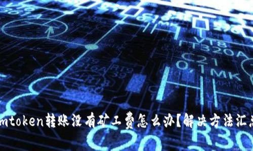 imtoken转账没有矿工费怎么办？解决方法汇总
