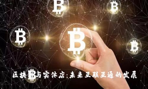 区块链与实体店：未来互联互通的发展