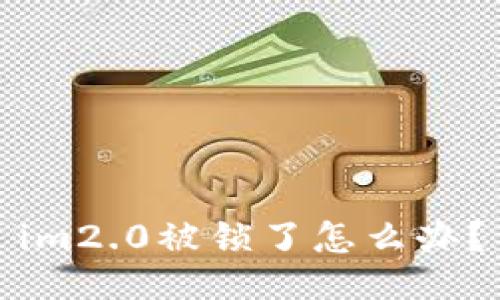 im2.0被锁了怎么办？