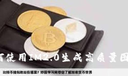 如何使用IM2.0生成高质量图片?
