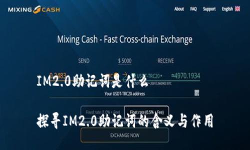 IM2.0助记词是什么

探寻IM2.0助记词的含义与作用