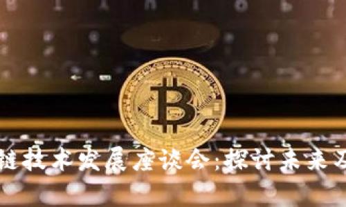 区块链技术发展座谈会：探讨未来及前景