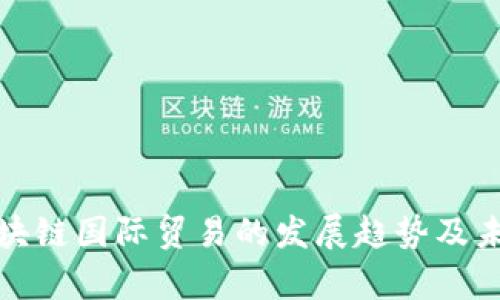 探讨区块链国际贸易的发展趋势及未来前景