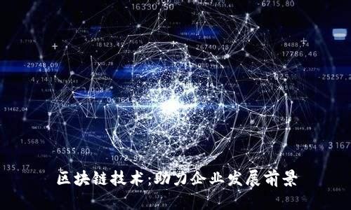 区块链技术：助力企业发展前景