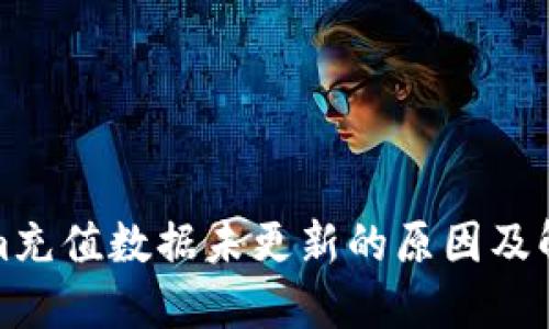 Tokenim充值数据未更新的原因及解决方案