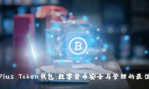 合肥Plus Token钱包：数字货币安全与管理的最佳选择