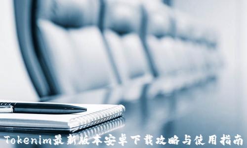 Tokenim最新版本安卓下载攻略与使用指南