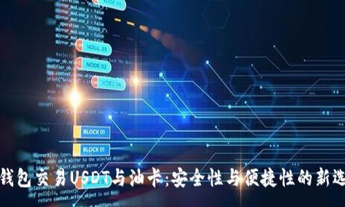 :
冷钱包交易USDT与油卡：安全性与便捷性的新选择