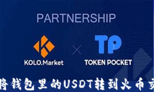 
如何将钱包里的USDT转到火币交易所