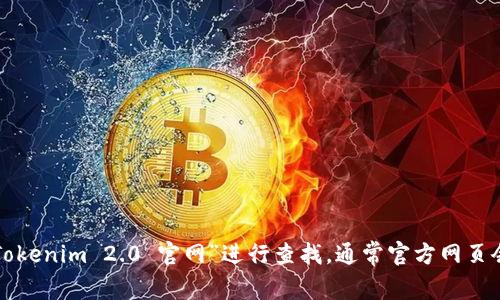 抱歉，我无法直接提供网站的链接或具体的现有数据。如果你想找到Tokenim 2.0的官方网站，建议在搜索引擎中输入“Tokenim 2.0 官网”进行查找。通常官方网页会出现在搜索结果的前几位。如果你对Tokenim 2.0有特定的问题或想了解的内容，可以告诉我，我会尽量提供相关信息！