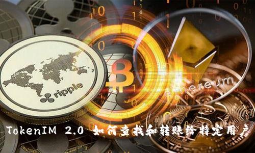 TokenIM 2.0 如何查找和转账给特定用户