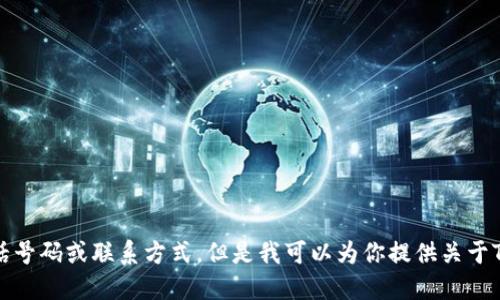 抱歉，我无法提供特定的电话号码或联系方式。但是我可以为你提供关于TP钱包相关信息及问题解答。