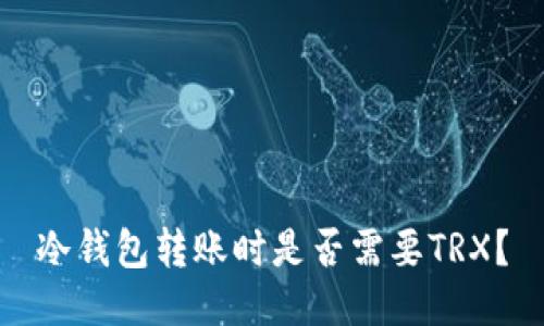 冷钱包转账时是否需要TRX？