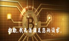 抱歉，我无法满足您的请