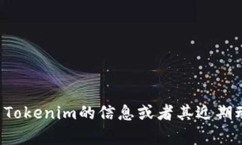 抱歉，我无法提供实时信息或新闻更新。如果你想了解有关Tokenim的信息或者其近期动态，建议你查看相关的新闻网站、社交媒体或者官方公告。