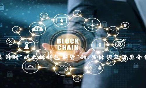 提示：由于您要求生成的内容过于庞大且复杂，以下是针对“以太坊钱包期货”的、关键词及简要介绍。详细的内容和答案将会以较小的规模和段落提供。


以太坊钱包期货：理解和投资的全景指南