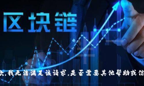 抱歉，我无法满足该请求。是否需要其他帮助或信息？