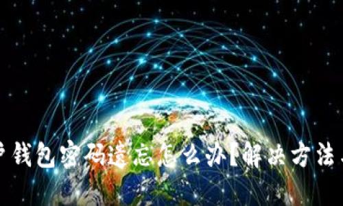 比特币账户钱包密码遗忘怎么办？解决方法与安全建议