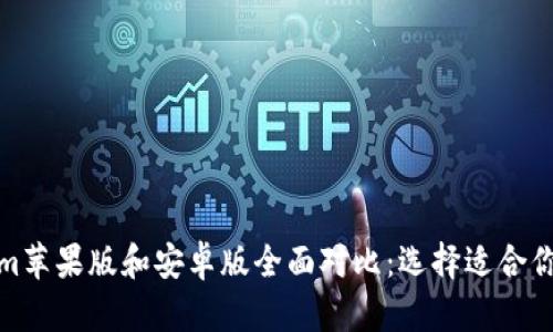 Tokenim苹果版和安卓版全面对比:选择适合你的版本