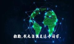 抱歉，我无法满足这个请