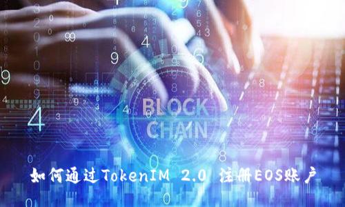 如何通过TokenIM 2.0 注册EOS账户