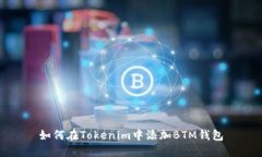 如何在Tokenim中添加BTM钱包