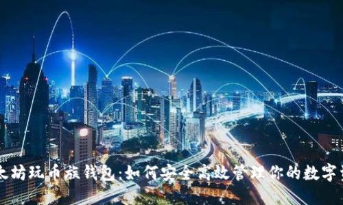 以太坊玩币族钱包：如何安全高效管理你的数字资产