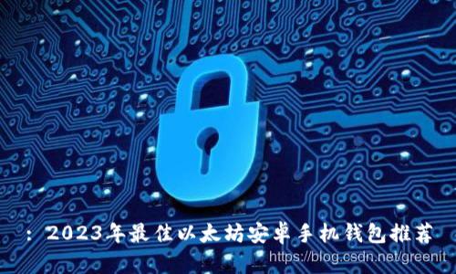 : 2023年最佳以太坊安卓手机钱包推荐