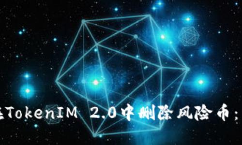 : 如何在TokenIM 2.0中删除风险币：详尽指南