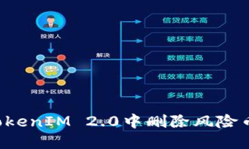 : 如何在TokenIM 2.0中删除风险币：详尽指南