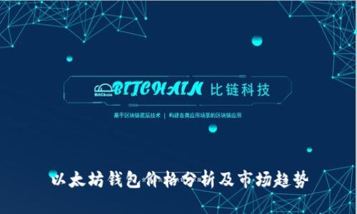 以太坊钱包价格分析及市场趋势