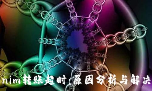   
Tokenim转账超时：原因分析与解决方案