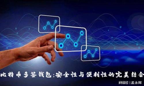 比特币多签钱包：安全性与便利性的完美结合