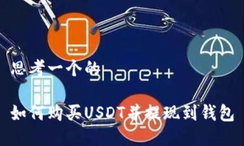 思考一个的

如何购买USDT并提现到钱包