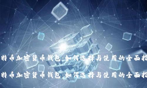比特币加密货币钱包：如何选择与使用的全面指南

比特币加密货币钱包：如何选择与使用的全面指南