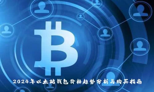 2024年以太坊钱包价格趋势分析与购买指南