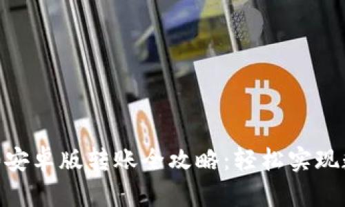 Tokenim 2.0安卓版转账全攻略：轻松实现数字资产转移