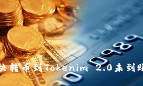 如何解决转币到Tokenim 2.0未到账的问题