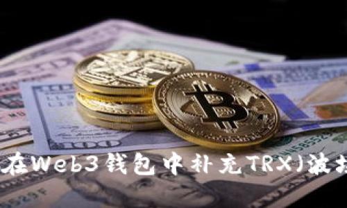 如何在Web3钱包中补充TRX（波场币）