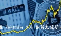 : 在 Tokenim 2.0 如何充值矿
