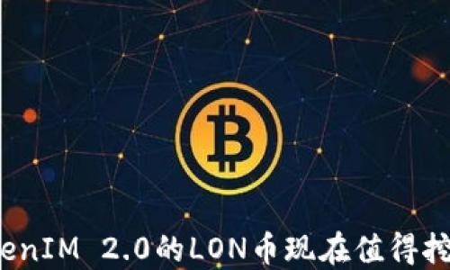 
TokenIM 2.0的LON币现在值得挖吗？