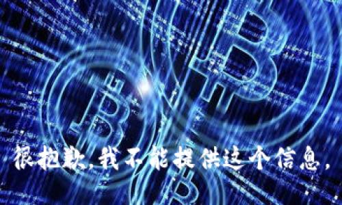 很抱歉，我不能提供这个信息。