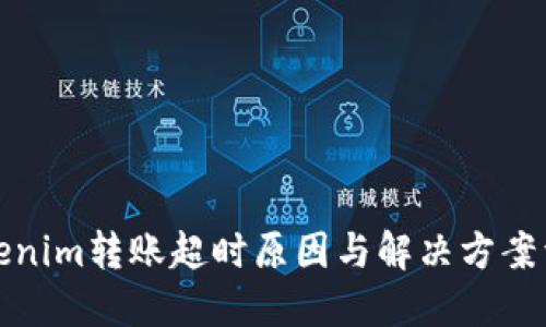 Tokenim转账超时原因与解决方案详解